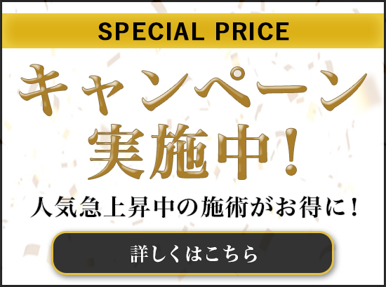 SPECIALPRICEキャンペーン実施中！人気急上昇の施術がお得に！詳しくはこちら